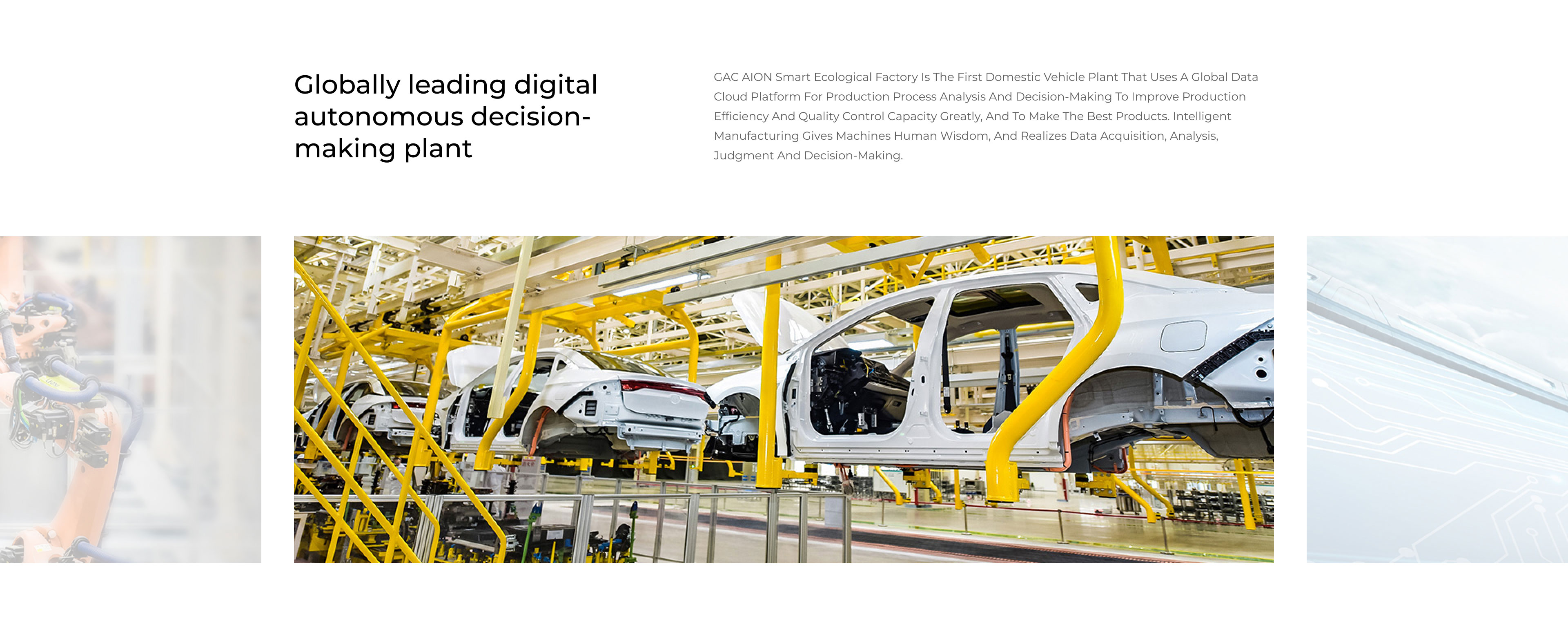 Globally leading digital autonomous decision-making plant GAC AION Smart Ecological Factory is the first domestic vehicle plant that uses a global data cloud platform for production process analysis and decision-making to improve production efficiency and quality control capacity greatly, and to make the best products. Intelligent manufacturing gives machines human wisdom, and realizes data acquisition, analysis, judgment and decision-making.